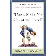 Don't Make Me Count to Three: a Mom's Look at Heart-Oriented Discipline