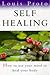 SELF HEALING: HOW TO USE YOUR MIND TO HEAL YOUR BODY