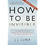 How to Be Invisible: The Essential Guide to Protecting Your Personal Privacy, Your Assets, and Your Life