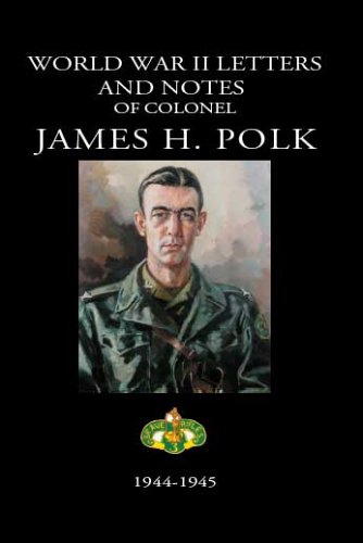 World War Letters. World War II Letters and Notes of Colonel James H. Polk, 1944-1945
