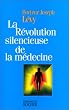 La r�volution silencieuse de la m�decine. Les nouveaux moyens de vaincre cancer, art�rioscl�rose, infarctus, arthrose, scl�rose en plaques, schizophr�nie, d�pression...