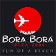 Bora Bora Ibiza 2006: Son of a Beach