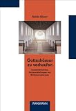 Gottesh&auml;user zu verkaufen: Gemeindefusionen, Kirchenschlie&szlig;ungen und Kirchenumnutzungen - Katrin Bauer