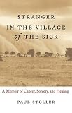 Stranger in the Village of the Sick: A Memoir of Cancer, Sorcery, and Healing