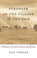 Stranger in the Village of the Sick: A Memoir of Cancer, Sorcery, and Healing