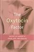 The Oxytocin Factor: Tapping the Hormone of Calm, Love, and Healing