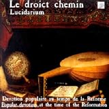 Le droict chemin - Devotion populaire au temps de la R�forme