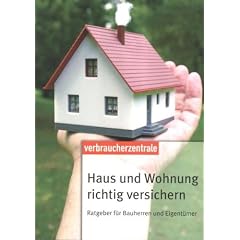 Haus und Wohnung richtig versichern: Ratgeber f�r Bauherren und Eigent�mer