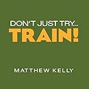 Don't Just Try...Train!