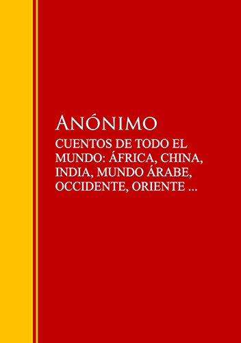 CUENTOS DE TODO EL MUNDO: ÁFRICA, CHINA, INDIA, MUNDO ÁRABE, OCCIDENTE, ORIENTE ...: Biblioteca de Grandes Escritores (Spanish Edition)