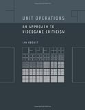 Book: Unit Operations: An Approach to Videogame Criticism Unit Operations: An Approach to Videogame Criticism