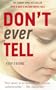 Don't Ever Tell: Kathy's Story: A True Tale of a Childhood Destroyed by Neglect and Fear