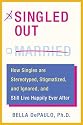 Singled Out: How Singles are Stereotyped, Stigmatized, and Ignored, and Still Live Happily Ever After