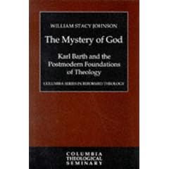 The Mystery of God: Karl Barth and the Foundations of Postmodern Theology (Columbia Series in Reformed Theology)
