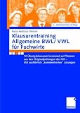 Klausurentraining Allgemeine BWL/VWL für Fachwirte: 12 Übungsklausuren basierend auf den Themen aus den Originalprüfungen der IHK - Mit ausführlich 