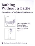 Bathing Without a Battle: Personal Care of Individuals with Dementia (Springer Series on Geriatric Nursing)