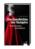 Die Geschichte der Vampire: Metamorphose eines Mythos