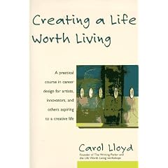 Creating a Life Worth Living: A Practical Course in Career Design for Aspiring Writers, Artists, Filmmakers, Musicians and Others