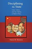 Disciplining the State: Virtue, Violence, and State-Making in Modern China (Harvard East Asian Monographs)