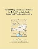 The 2007 Import and Export Market for Dried, Dehydrated and, Evaporated Vegetables in Austria
