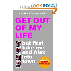 Get Out of My Life, But First Take Me and Alex into Town: A Parents Guide to the New Teenager