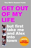 Get Out of My Life, But First Take Me and Alex into Town: A Parents Guide to the New Teenager