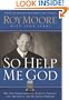 So Help Me God: The Ten Commandments, Judicial Tyranny, and the Battle for Religious Freedom