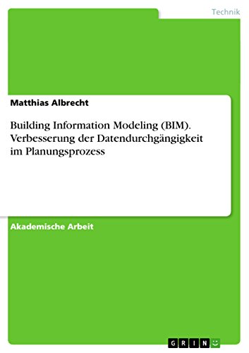 Building Information Modeling (BIM). Verbesserung der Datendurchgängigkeit im Planungsprozess (German Edition)