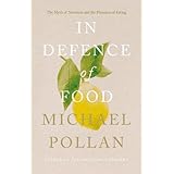 In Defence of Food: The Myth of Nutrition and the Pleasures of Eating
