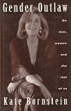 Gender Outlaw: On Men, Women and the Rest of Us Kate Bornstein