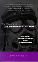 The Meaning of Environmental Security: Ecological Politics and Policy in the New Security Era
