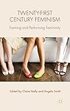 Twenty-first century feminism : forming and performing femininity