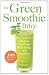 The Green Smoothie Bible: 300 Delicious Recipes
