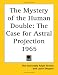 The Mystery of the Human Double: The Case for Astral Projection
