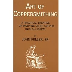 Art of Coppersmithing: A Practical Treatise on Working Sheet Copper into All Forms