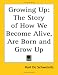 Book Growing Up: The Story of How We Become Alive, Are Born And Grow Up