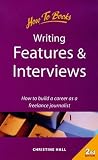 Writing Features and Interviews: How to Build a Career As a Freelance Journalist