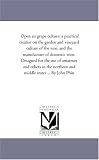 Open air grape culture: a practical treatise on the garden and vineyard culture of the vine, and the manufacture of domestic wine. Designed for the use ... northern and middle states ... By John Phin