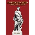 Destiny's Child - Gaius Julius Caesar by D., J. Anley