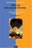 Was tun mit unseren Kirchen? Kirchen erleben, nutzen und erhalten - Ein Arbeitsbuch - Birgit Neumann, Antje R&ouml;sener