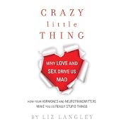Crazy Little Thing: Why Love and Sex Drive Us Mad | [Liz Langley]