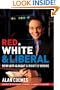 Red, White & Liberal: How Left Is Right & Right Is Wrong