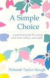 A Simple Choice : A Practical Guide for Saving Your Time, Money and Sanity
