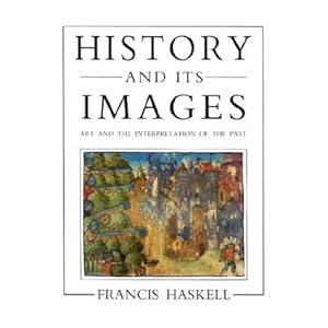 History and Its Images: Art and the Interpretation of the Past