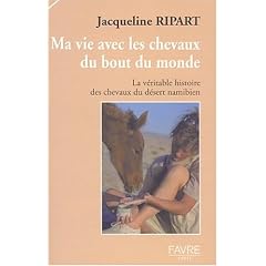 Ma Vie avec les chevaux du bout du monde : La V�ritable Histoire des chevaux du d�sert namibien