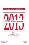 EPD Congress 2013 : proceedings of the symposia sponsored by the Extraction & Processing Division (EPD) of the Minerals, Metals & Materials Society (TMS) ; held during the TMS 2013 annual meeting & ex