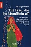 Die Frau, die im Mondlicht a&szlig;: Ess-St&ouml;rungen &uuml;berwinden durch die Weisheit uralter M&auml;rchen und Mythen - Anita Johnston