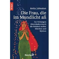 Die Frau, die im Mondlicht a�: Ess-St�rungen �berwinden durch die Weisheit uralter M�rchen und Mythen