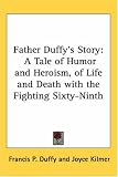 Father Duffys Story: A Tale of Humor And Heroism, of Life And Death With the Fighting Sixty-ninth