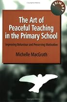 The Art of Peaceful Teaching in the Primary School: Improving Behaviour and Preserving Motivation